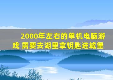 2000年左右的单机电脑游戏 需要去湖里拿钥匙进城堡